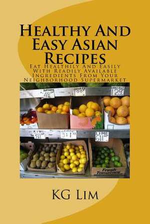 Healthy and Easy Asian Recipes de K. G. Lim