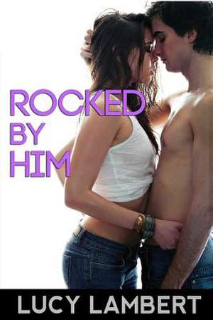 Rocked by Him de Lucy Lambert