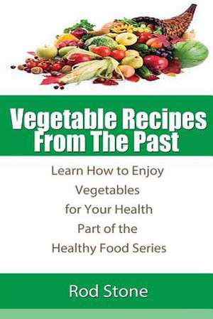 Vegetable Recipes from the Past de Rod Stone