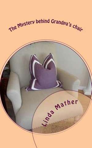 The Mystery Behind Grandpa's Chair de Linda Mather