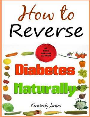 How to Reverse Diabetes Naturally de Kimberly James