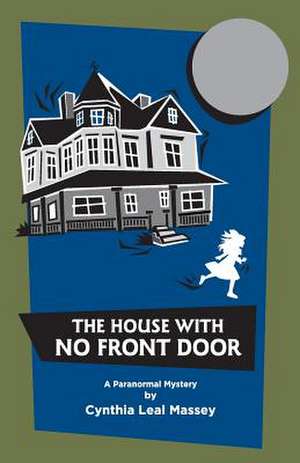 The House with No Front Door de Cynthia Leal Massey