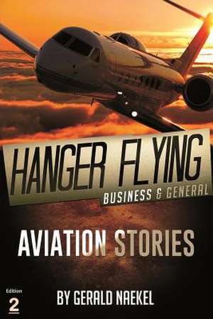 Hangar Flying - Civil and General Aviation de Gerald Naekel