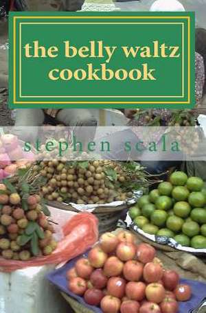 The Belly Waltz Cookbook de MR Stephen Joseph Scala