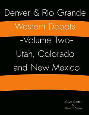 Denver & Rio Grande Western Depots -Volume Two- Utah, Colorado and New Mexico de Clive S. Carter