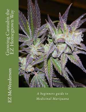 Growing Cannabis the EZ Homegrown Way de Ez McWeederson