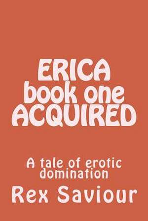 Erica Book One Acquired de Rex Saviour