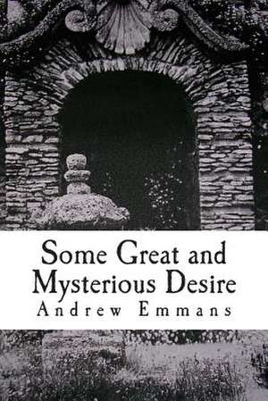 Some Great and Mysterious Desire de Andrew Emmans