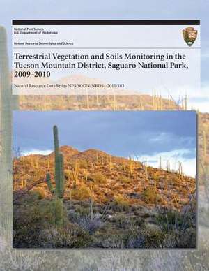 Terrestrial Vegetation and Soils Monitoring in the Tucson Mountain District, Saguaro National Park, 2009?2010 de J. Andrew Hubbard