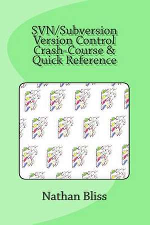 Svn/Subversion Version Control Crash-Course & Quick Reference de Nathan Bliss