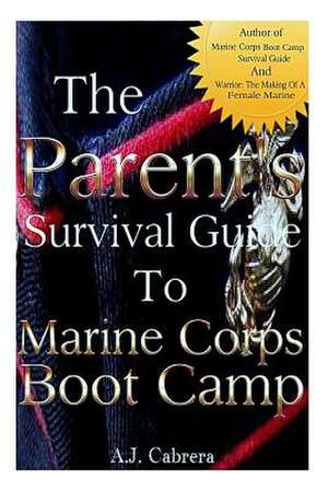 The Parent's Survival Guide to Marine Corps Boot Camp de Amber J. Cabrera