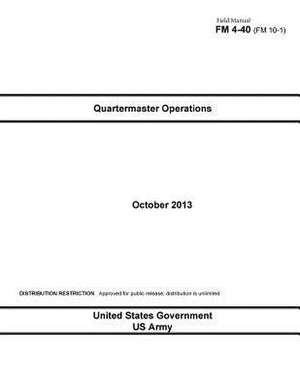 Field Manual FM 4-40 (FM 10-1) Quartermaster Operations October 2013 de United States Government Us Army