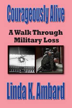 Courageously Alive - A Walk Through Military Loss de Linda Leonard Ambard