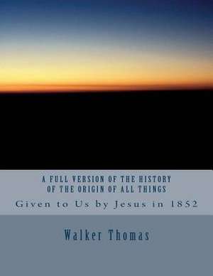 A Full Version of the History of the Origin of All Things de Walker Thomas