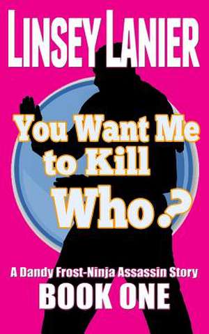 You Want Me to Kill Who? de Linsey Lanier