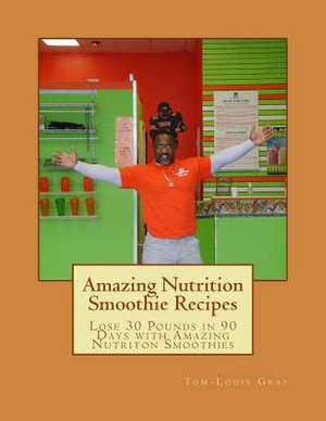 Amazing Nutrition Smoothie Recipes de Tom-Louis W. Sr. Gray