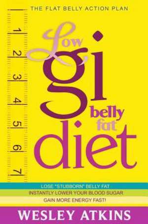 Low GI Belly Fat Diet: The Flat Belly Action Plan de MR Wesley Atkins