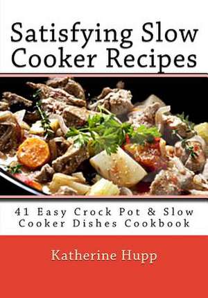 Satisfying Slow Cooker Recipes de Katherine Hupp