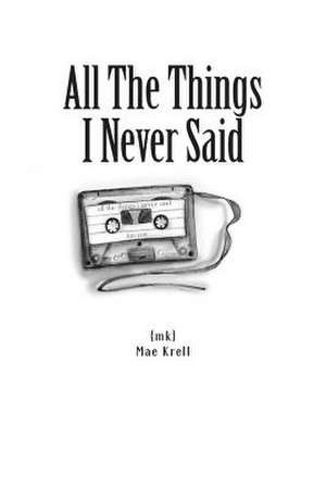 All the Things I Never Said de Mae Krell