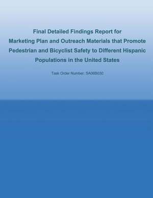 Final Detailed Findings Report for Marketing Plan and Outreach Materials That Promote Pedestrian and Bicyclist Safety to Different Hispanic Population de U. S. Dep Federal Highway Administration