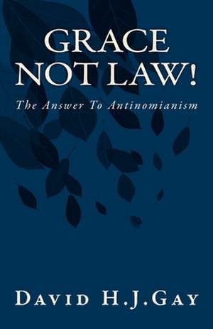 Grace Not Law! de David H. J. Gay