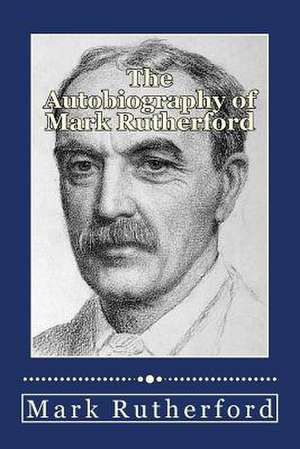 The Autobiography of Mark Rutherford de Mark Rutherford