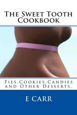 The Sweet Tooth Cookbook de Mrs Erin C. Carr