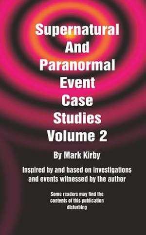 Supernatural and Paranormal Event Case Studies Volume 2 de Mark Kirby