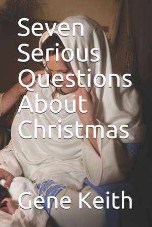 Seven Serious Questions about Christmas de Gene Keith