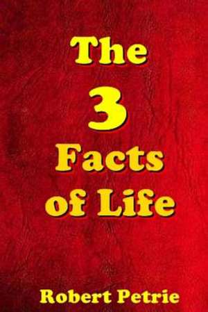 The 3 Facts of Life de Robert Petrie