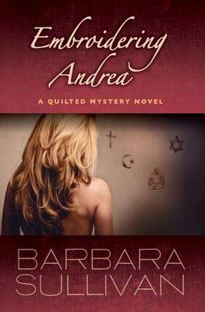 Embroidering Andrea, a Quilted Mystery Novel de Barbara Sullivan