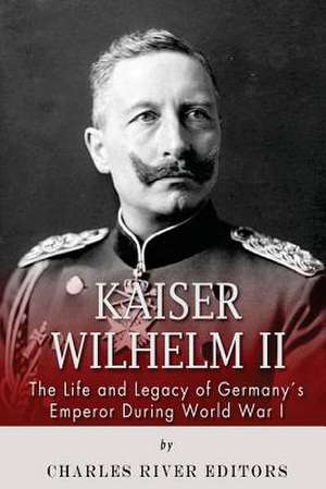 Kaiser Wilhelm II de Charles River Editors