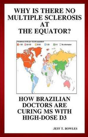 Why Is There No Multiple Sclerosis at the Equator? How Brazilian Doctors Are Curing MS with High-Dose D3 de Jeff T. Bowles