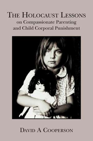 The Holocaust Lessons on Compassionate Parenting and Child Corporal Punishment de David a. Cooperson