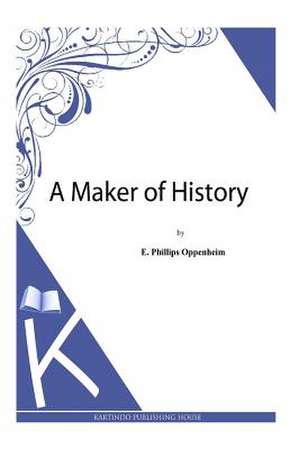 A Maker of History de E. Phillips Oppenheim