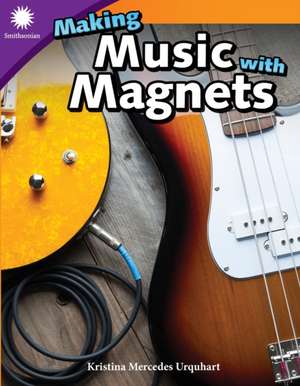 Making Music with Magnets de Kristina Mercedes Urquhart