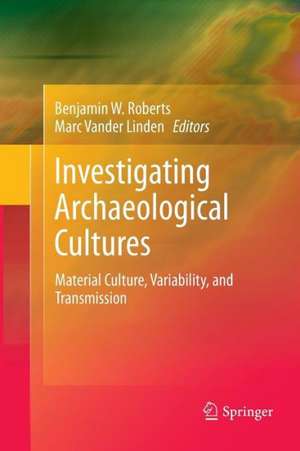 Investigating Archaeological Cultures: Material Culture, Variability, and Transmission de Benjamin W. Roberts