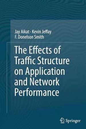 The Effects of Traffic Structure on Application and Network Performance de Jay Aikat