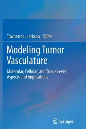 Modeling Tumor Vasculature: Molecular, Cellular, and Tissue Level Aspects and Implications de Trachette L. Jackson