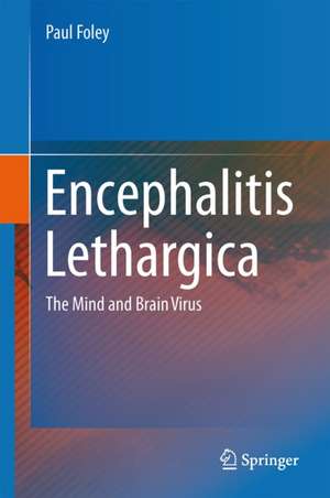 Encephalitis Lethargica: The Mind and Brain Virus de Paul Bernard Foley