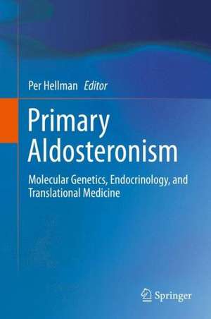 Primary Aldosteronism: Molecular Genetics, Endocrinology, and Translational Medicine de Per Hellman