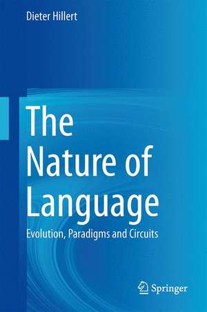 The Nature of Language: Evolution, Paradigms and Circuits de Dieter Hillert