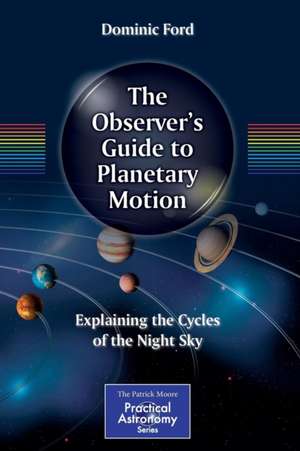 The Observer's Guide to Planetary Motion: Explaining the Cycles of the Night Sky de Dominic Ford