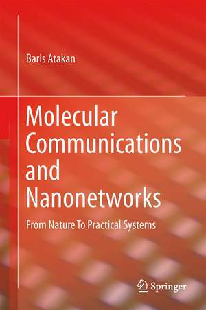 Molecular Communications and Nanonetworks: From Nature To Practical Systems de Barış Atakan