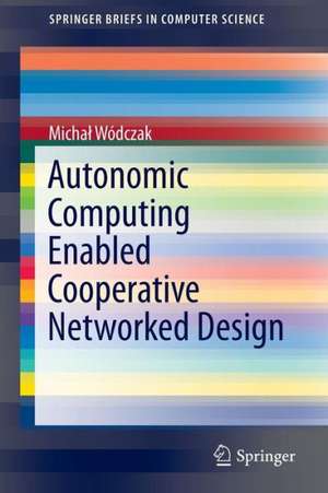 Autonomic Computing Enabled Cooperative Networked Design de Michał Wódczak