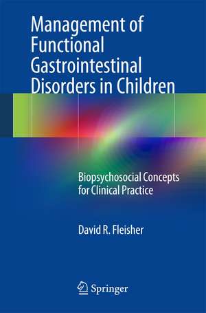 Management of Functional Gastrointestinal Disorders in Children: Biopsychosocial Concepts for Clinical Practice de David R. Fleisher