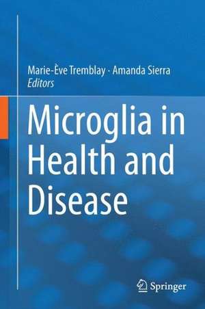 Microglia in Health and Disease de Marie-Ève Tremblay