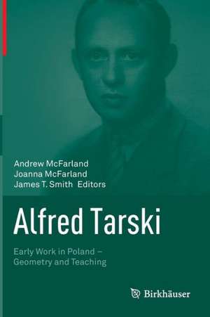 Alfred Tarski: Early Work in Poland—Geometry and Teaching de Andrew McFarland