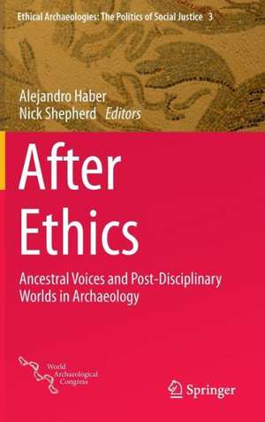 After Ethics: Ancestral Voices and Post-Disciplinary Worlds in Archaeology de Alejandro Haber