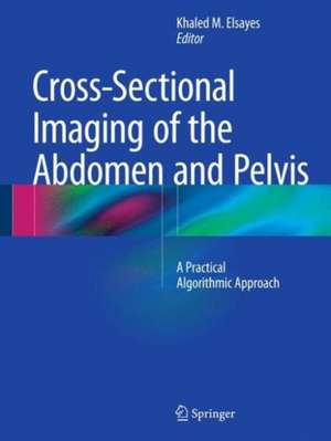 Cross-Sectional Imaging of the Abdomen and Pelvis: A Practical Algorithmic Approach de Khaled M. Elsayes